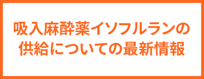 吸入麻酔薬イソフルランが入手困難となったときの対応について